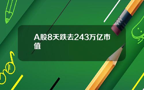 A股8天跌去243万亿市值