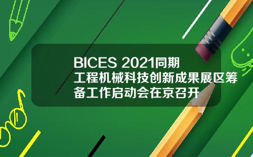 BICES 2021同期工程机械科技创新成果展区筹备工作启动会在京召开 
