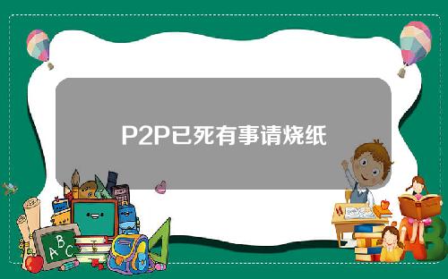 P2P已死有事请烧纸