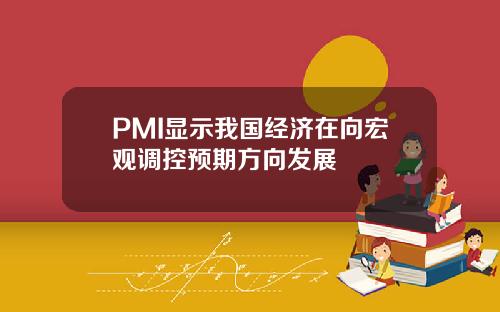 PMI显示我国经济在向宏观调控预期方向发展