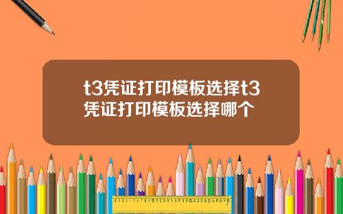 t3凭证打印模板选择t3凭证打印模板选择哪个