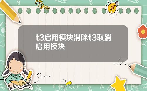 t3启用模块消除t3取消启用模块