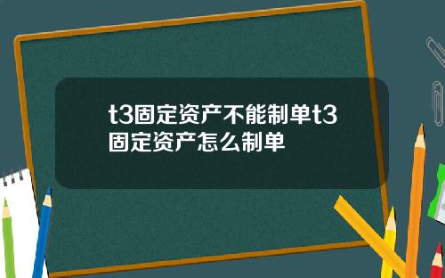 t3固定资产不能制单t3固定资产怎么制单