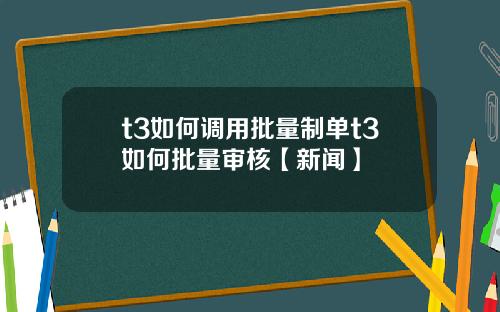 t3如何调用批量制单t3如何批量审核【新闻】