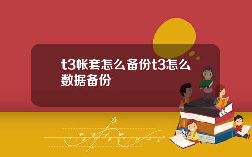 t3帐套怎么备份t3怎么数据备份