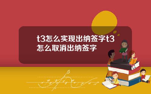 t3怎么实现出纳签字t3怎么取消出纳签字