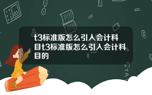 t3标准版怎么引入会计科目t3标准版怎么引入会计科目的