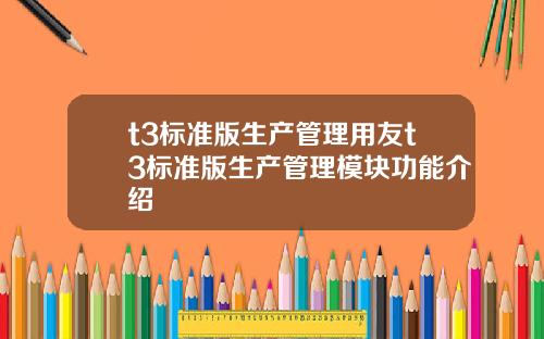 t3标准版生产管理用友t3标准版生产管理模块功能介绍
