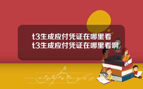 t3生成应付凭证在哪里看t3生成应付凭证在哪里看啊