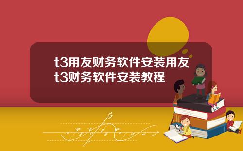 t3用友财务软件安装用友t3财务软件安装教程