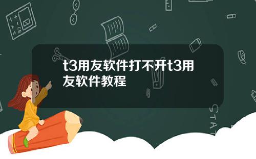 t3用友软件打不开t3用友软件教程