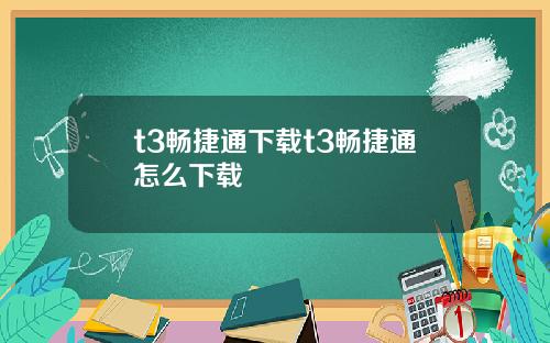 t3畅捷通下载t3畅捷通怎么下载
