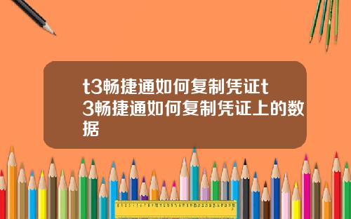 t3畅捷通如何复制凭证t3畅捷通如何复制凭证上的数据