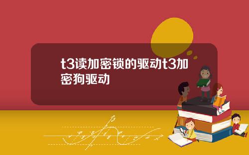 t3读加密锁的驱动t3加密狗驱动
