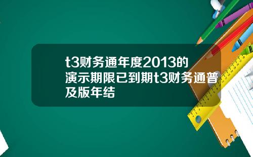 t3财务通年度2013的演示期限已到期t3财务通普及版年结