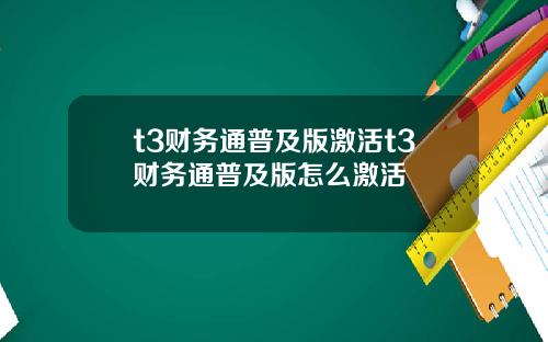 t3财务通普及版激活t3财务通普及版怎么激活