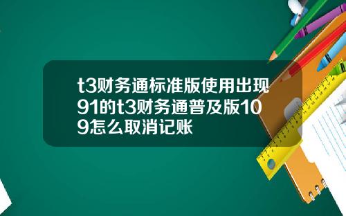 t3财务通标准版使用出现91的t3财务通普及版109怎么取消记账