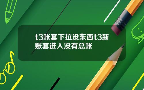 t3账套下拉没东西t3新账套进入没有总账