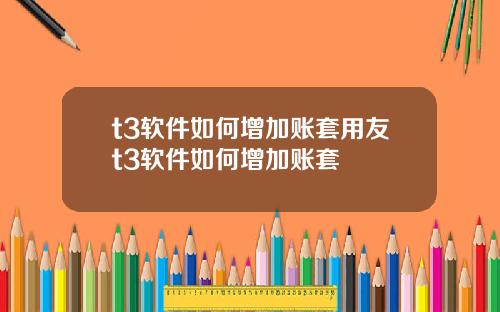 t3软件如何增加账套用友t3软件如何增加账套