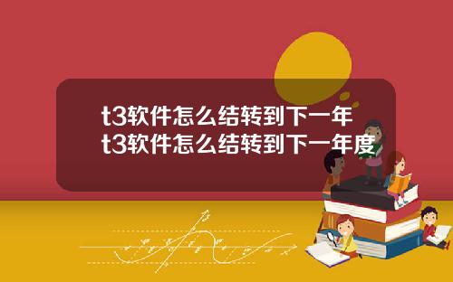 t3软件怎么结转到下一年t3软件怎么结转到下一年度