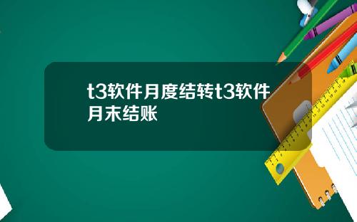 t3软件月度结转t3软件月末结账