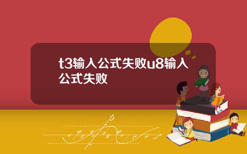 t3输入公式失败u8输入公式失败
