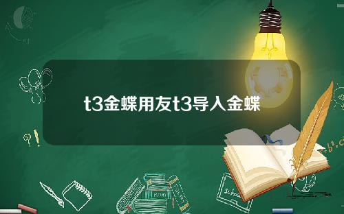 t3金蝶用友t3导入金蝶