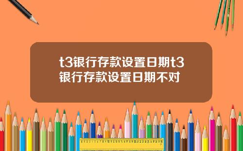 t3银行存款设置日期t3银行存款设置日期不对