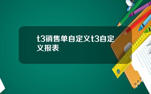 t3销售单自定义t3自定义报表