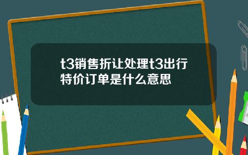 t3销售折让处理t3出行特价订单是什么意思