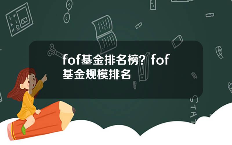 fof基金排名榜？fof基金规模排名