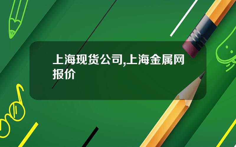 上海现货公司,上海金属网报价