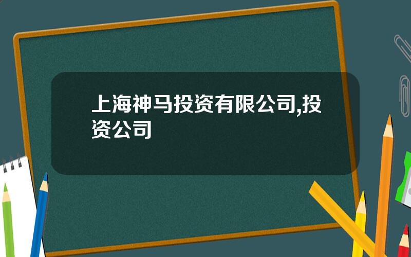上海神马投资有限公司,投资公司