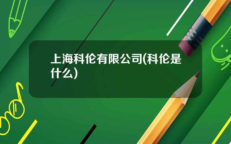 上海科伦有限公司(科伦是什么)