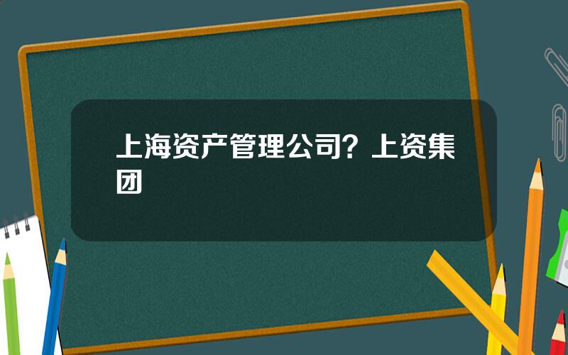 上海资产管理公司？上资集团