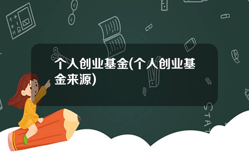 个人创业基金(个人创业基金来源)