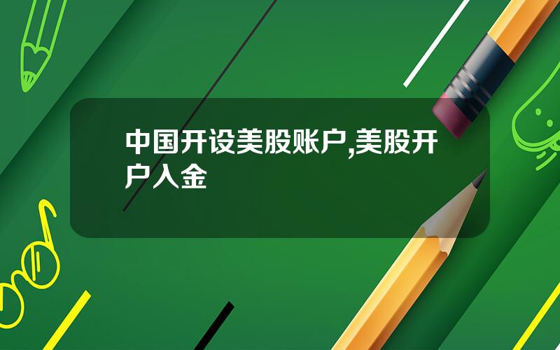 中国开设美股账户,美股开户入金