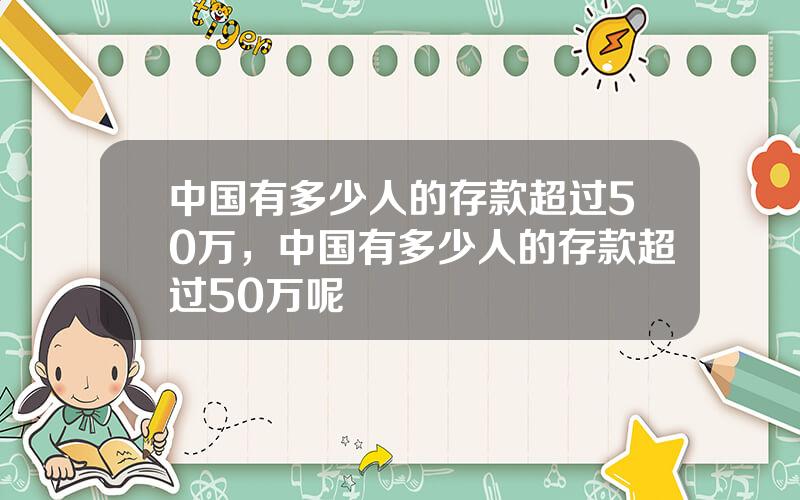 中国有多少人的存款超过50万，中国有多少人的存款超过50万呢