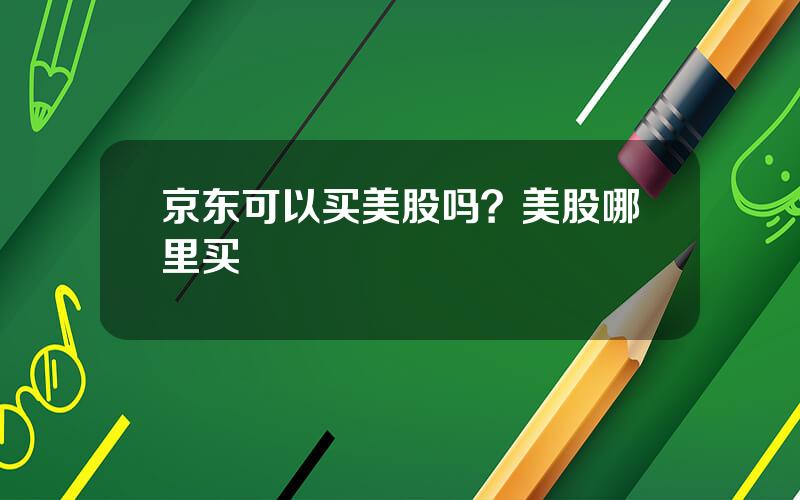 京东可以买美股吗？美股哪里买