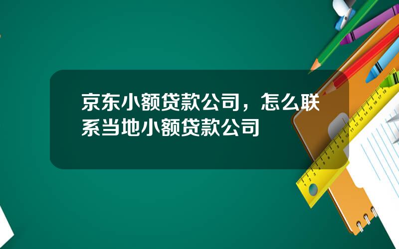 京东小额贷款公司，怎么联系当地小额贷款公司