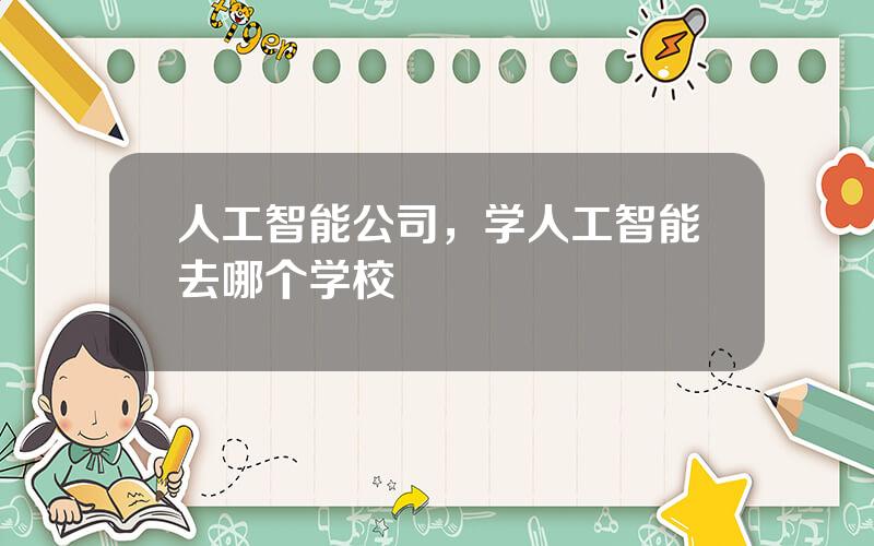 人工智能公司，学人工智能去哪个学校