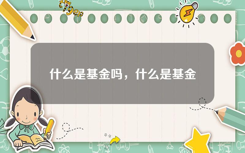 什么是基金吗，什么是基金