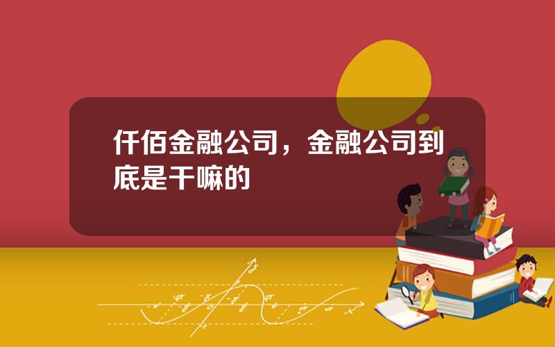 仟佰金融公司，金融公司到底是干嘛的