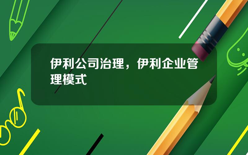 伊利公司治理，伊利企业管理模式