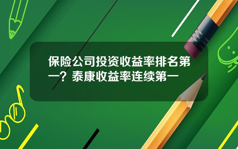 保险公司投资收益率排名第一？泰康收益率连续第一
