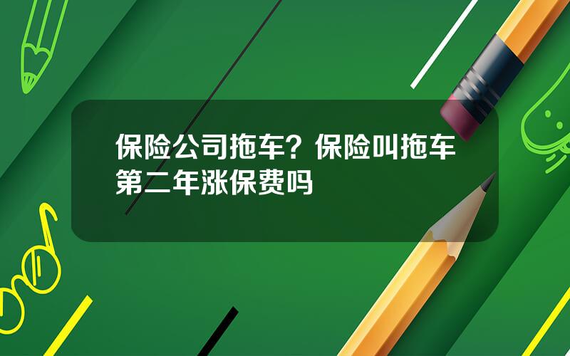 保险公司拖车？保险叫拖车第二年涨保费吗
