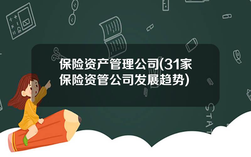 保险资产管理公司(31家保险资管公司发展趋势)