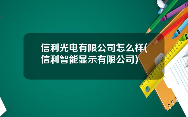 信利光电有限公司怎么样(信利智能显示有限公司)