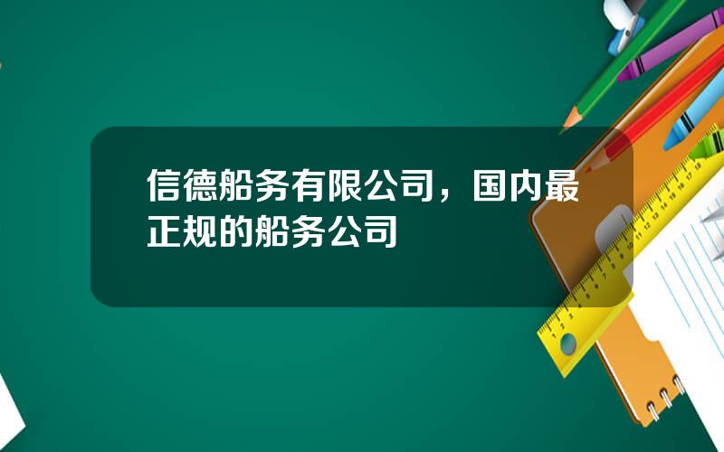信德船务有限公司，国内最正规的船务公司