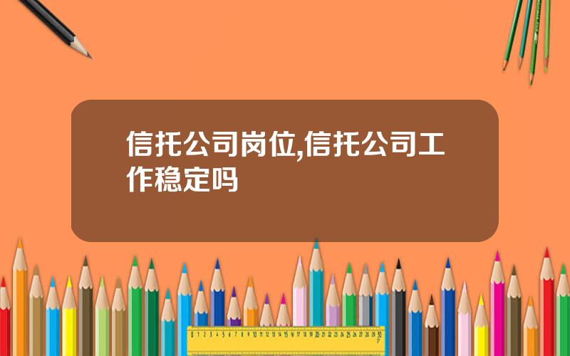 信托公司岗位,信托公司工作稳定吗